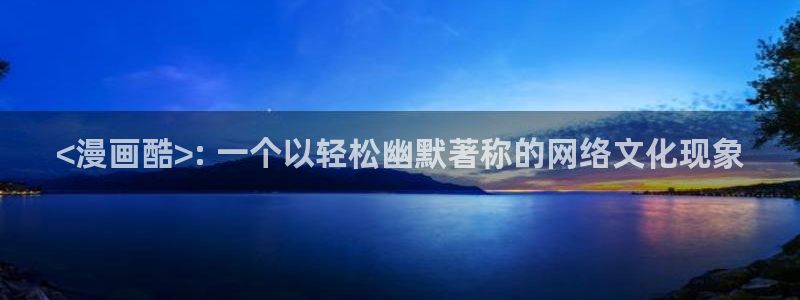 二次元韩漫画：<漫画酷>: 一个以轻松幽默著称的网络文化现象